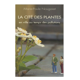 Marie-Paule Nougaret - La cité des plantes : En ville au temps des pollutions